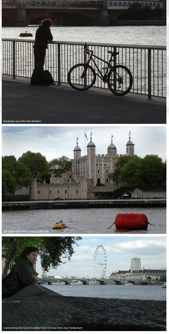 three views of the Thames... a woman gazes forlornly out into the river, lost in thought at Bankside, near the Tate Modern... the Tower of London, as seen from the river... Gerry views the river from a park adjacent to Parliament, overlooking the Eye of London.